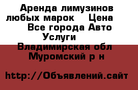 Аренда лимузинов любых марок. › Цена ­ 600 - Все города Авто » Услуги   . Владимирская обл.,Муромский р-н